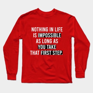 Nothing in life is impossible as long as you take that first step T-shirt Long Sleeve T-Shirt